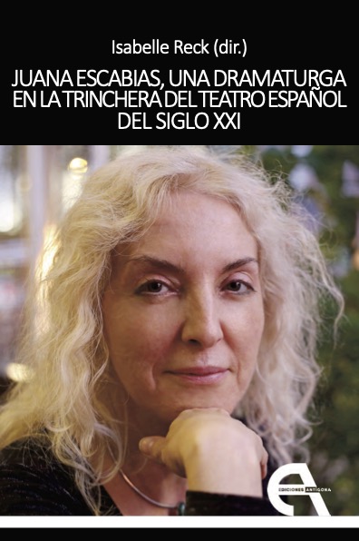 Première de couverture-Juana escabias una dramaturga en la trinchera del teatro español del siglo XXI, Madrid, Ediciones Antígona, 2022